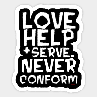 Love, Help, Serve.  Never Conform. Sticker